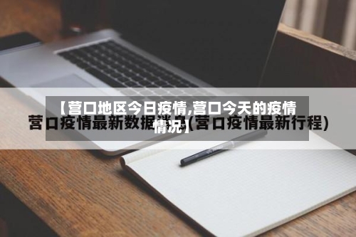 【营口地区今日疫情,营口今天的疫情情况】
