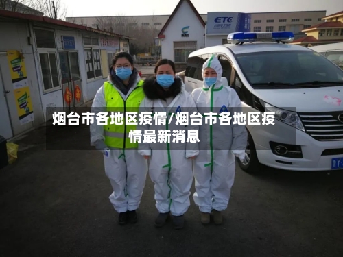 烟台市各地区疫情/烟台市各地区疫情最新消息-第2张图片