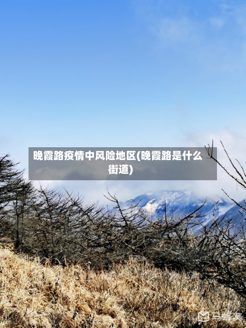 晚霞路疫情中风险地区(晚霞路是什么街道)