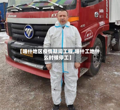 【喀什地区疫情期间工程,喀什工地什么时候停工】