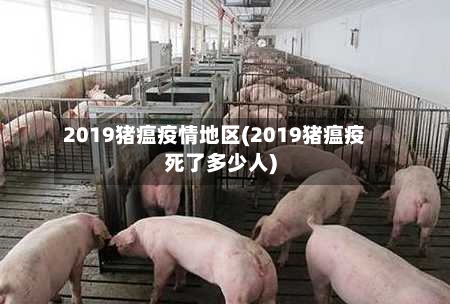 2019猪瘟疫情地区(2019猪瘟疫死了多少人)