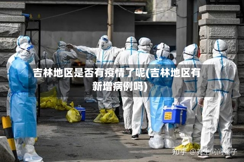 吉林地区是否有疫情了呢(吉林地区有新增病例吗)-第2张图片