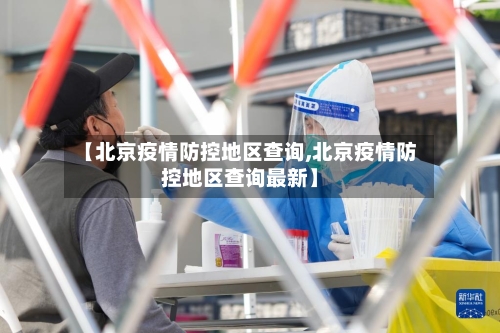 【北京疫情防控地区查询,北京疫情防控地区查询最新】