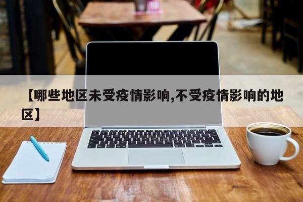 【哪些地区未受疫情影响,不受疫情影响的地区】