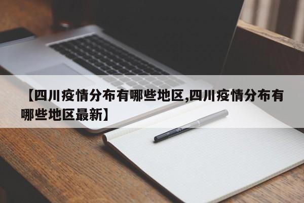 【四川疫情分布有哪些地区,四川疫情分布有哪些地区最新】