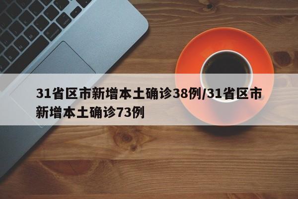 31省区市新增本土确诊38例/31省区市新增本土确诊73例