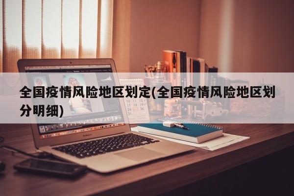 全国疫情风险地区划定(全国疫情风险地区划分明细)
