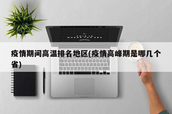 疫情期间高温排名地区(疫情高峰期是哪几个省)