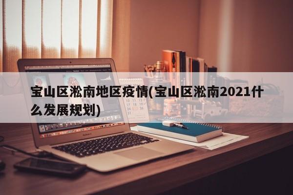 宝山区淞南地区疫情(宝山区淞南2021什么发展规划)