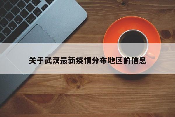 关于武汉最新疫情分布地区的信息