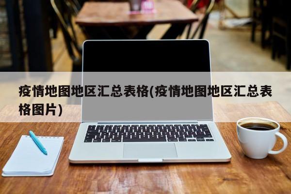 疫情地图地区汇总表格(疫情地图地区汇总表格图片)