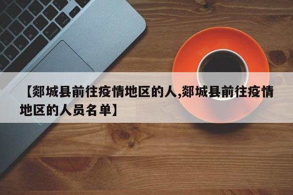 【郯城县前往疫情地区的人,郯城县前往疫情地区的人员名单】